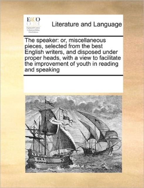 The Speaker : Or, Miscellaneous Pieces, Selected from the Best English Writers, and Disposed Under Proper Heads, with a View to Facilitate the Improvement of Youth in Reading and Speaking, Paperback / softback Book