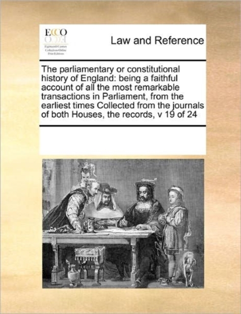 The Parliamentary or Constitutional History of England : Being a Faithful Account of All the Most Remarkable Transactions in Parliament, from the Earliest Times Collected from the Journals of Both Hou, Paperback / softback Book