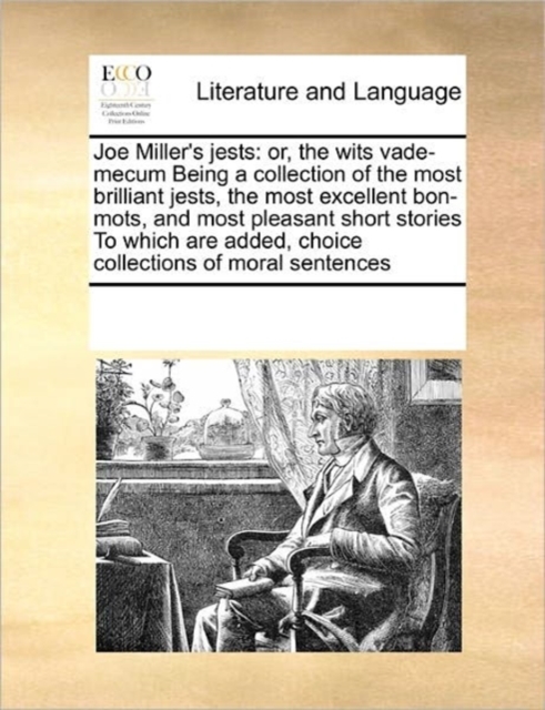 Joe Miller's Jests : Or, the Wits Vade-Mecum Being a Collection of the Most Brilliant Jests, the Most Excellent Bon-Mots, and Most Pleasant Short Stories to Which Are Added, Choice Collections of Mora, Paperback / softback Book