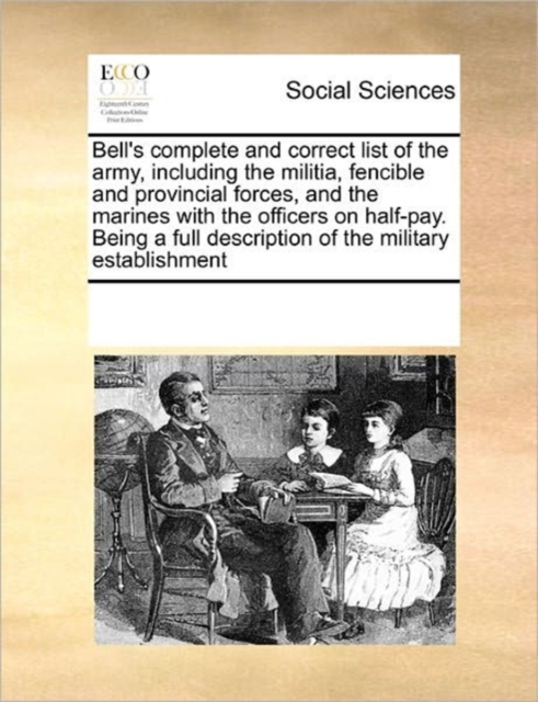 Bell's Complete and Correct List of the Army, Including the Militia, Fencible and Provincial Forces, and the Marines with the Officers on Half-Pay. Being a Full Description of the Military Establishme, Paperback / softback Book