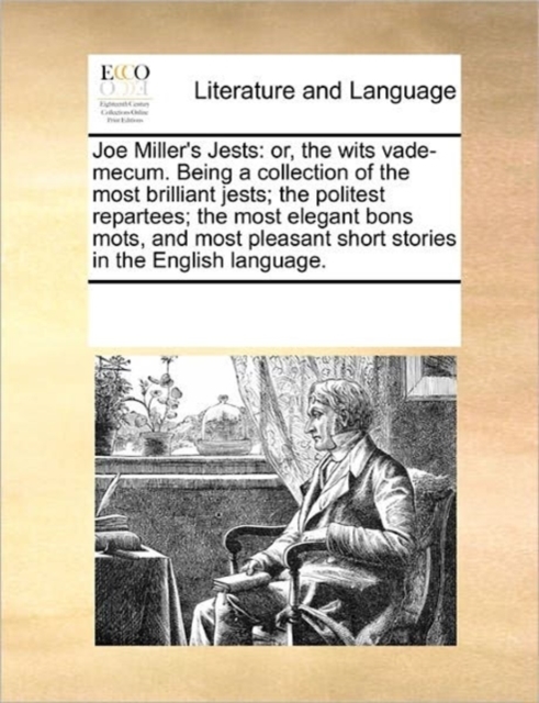 Joe Miller's Jests : Or, the Wits Vade-Mecum. Being a Collection of the Most Brilliant Jests; The Politest Repartees; The Most Elegant Bons Mots, and Most Pleasant Short Stories in the English Languag, Paperback / softback Book