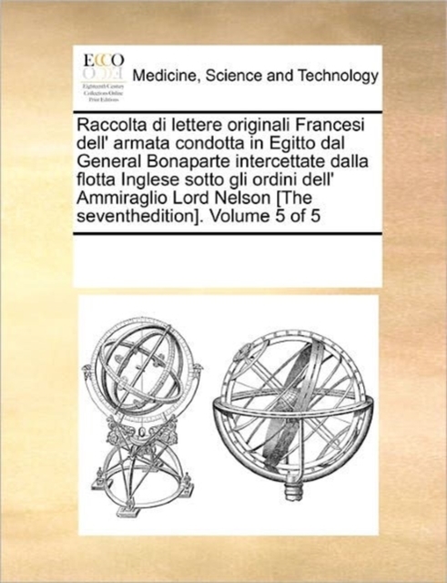 Raccolta Di Lettere Originali Francesi Dell' Armata Condotta in Egitto Dal General Bonaparte Intercettate Dalla Flotta Inglese Sotto Gli Ordini Dell' Ammiraglio Lord Nelson [The Seventhedition]. Volum, Paperback / softback Book