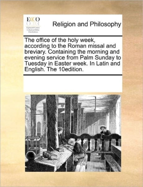 The Office of the Holy Week, According to the Roman Missal and Breviary. Containing the Morning and Evening Service from Palm Sunday to Tuesday in Easter Week. in Latin and English. the 10edition., Paperback / softback Book