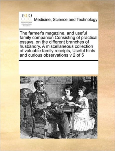 The Farmer's Magazine, and Useful Family Companion Consisting of Practical Essays, on the Different Branches of Husbandry, a Miscellaneous Collection of Valuable Family Receipts, Useful Hints and Curi, Paperback / softback Book