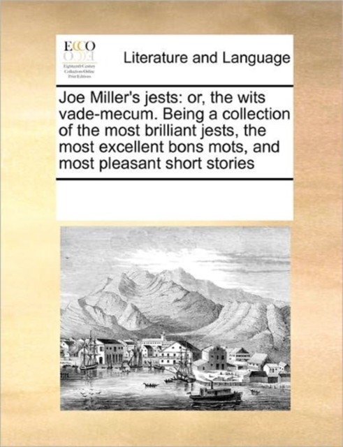 Joe Miller's Jests : Or, the Wits Vade-Mecum. Being a Collection of the Most Brilliant Jests, the Most Excellent Bons Mots, and Most Pleasant Short Stories, Paperback / softback Book