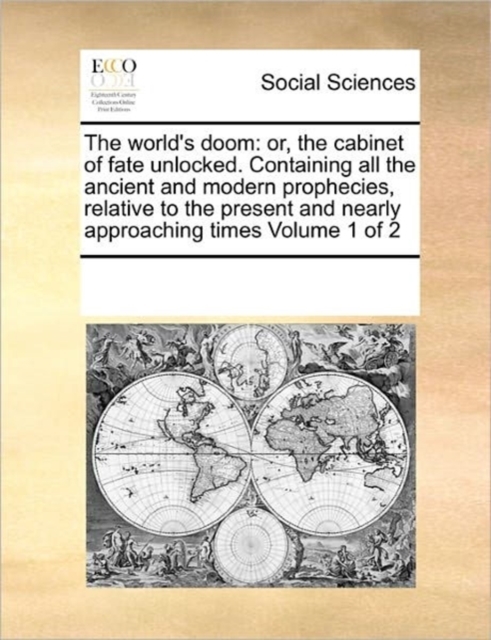 The World's Doom : Or, the Cabinet of Fate Unlocked. Containing All the Ancient and Modern Prophecies, Relative to the Present and Nearly Approaching Times Volume 1 of 2, Paperback / softback Book