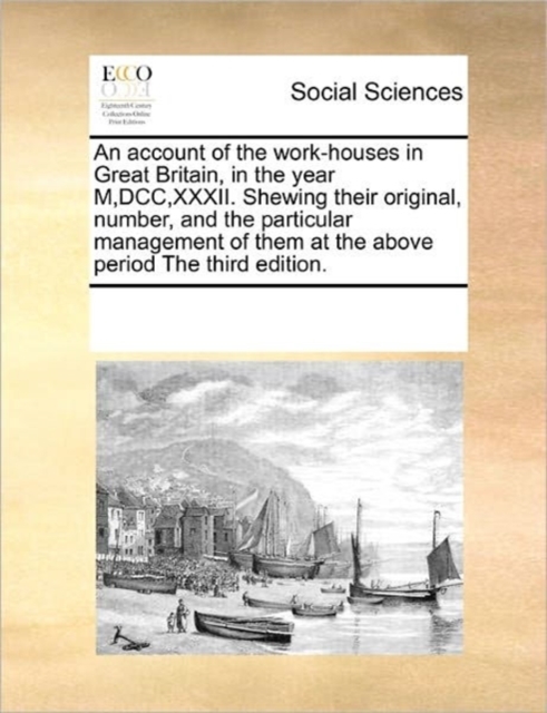 An Account of the Work-Houses in Great Britain, in the Year M, DCC, XXXII. Shewing Their Original, Number, and the Particular Management of Them at the Above Period the Third Edition., Paperback / softback Book