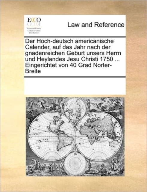 Der Hoch-Deutsch Americanische Calender, Auf Das Jahr Nach Der Gnadenreichen Geburt Unsers Herrn Und Heylandes Jesu Christi 1750 ... Eingerichtet Von 40 Grad Norter-Breite, Paperback / softback Book