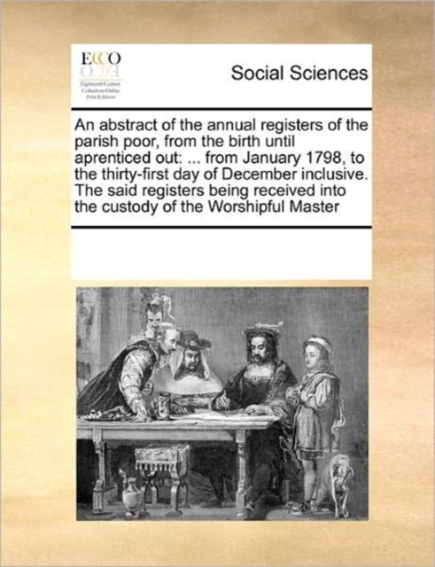 An Abstract of the Annual Registers of the Parish Poor, from the Birth Until Aprenticed Out : ... from January 1798, to the Thirty-First Day of December Inclusive. the Said Registers Being Received In, Paperback / softback Book