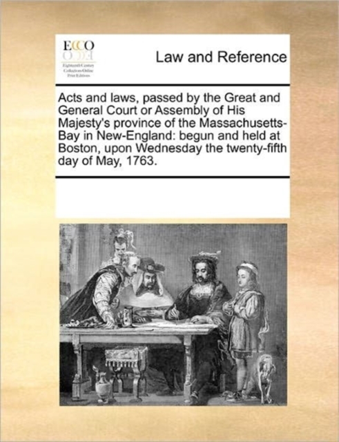 Acts and Laws, Passed by the Great and General Court or Assembly of His Majesty's Province of the Massachusetts-Bay in New-England : Begun and Held at Boston, Upon Wednesday the Twenty-Fifth Day of Ma, Paperback / softback Book