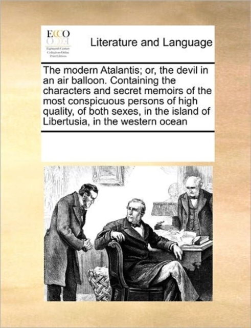 The Modern Atalantis; Or, the Devil in an Air Balloon. Containing the Characters and Secret Memoirs of the Most Conspicuous Persons of High Quality, of Both Sexes, in the Island of Libertusia, in the, Paperback / softback Book