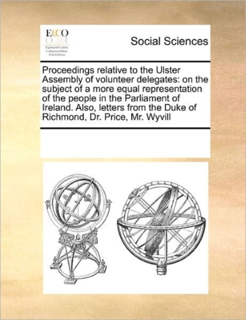 Proceedings Relative to the Ulster Assembly of Volunteer Delegates : On the Subject of a More Equal Representation of the People in the Parliament of Ireland. Also, Letters from the Duke of Richmond,, Paperback / softback Book