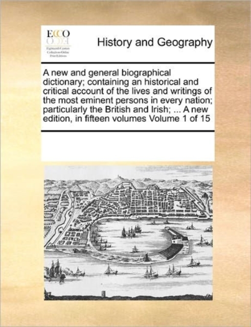 A New and General Biographical Dictionary; Containing an Historical and Critical Account of the Lives and Writings of the Most Eminent Persons in Every Nation; Particularly the British and Irish; ..., Paperback / softback Book