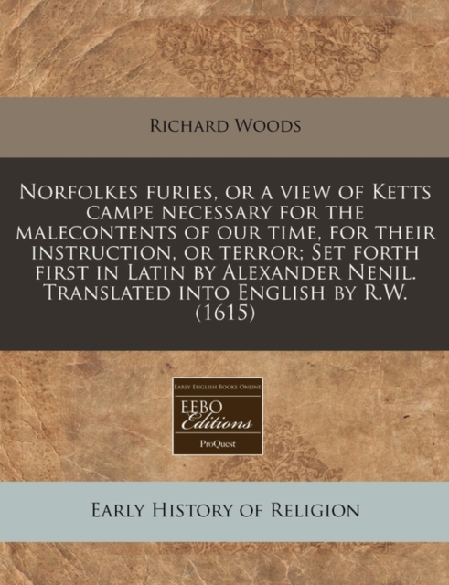 Norfolkes Furies, or a View of Ketts Campe Necessary for the Malecontents of Our Time, for Their Instruction, or Terror; Set Forth First in Latin by Alexander Nenil. Translated Into English by R.W. (1, Paperback / softback Book