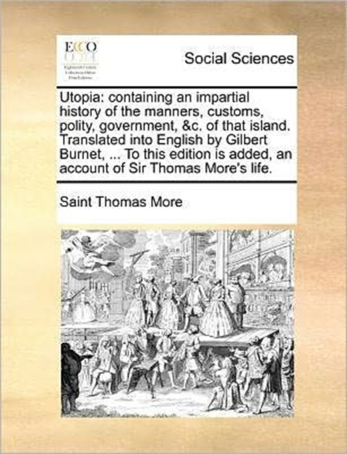 Utopia : Containing an Impartial History of the Manners, Customs, Polity, Government, &c. of That Island. Translated Into English by Gilbert Burnet, ... to This Edition Is Added, an Account of Sir Tho, Paperback / softback Book