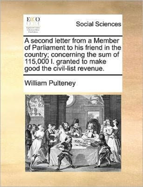 A Second Letter from a Member of Parliament to His Friend in the Country; Concerning the Sum of 115,000 L. Granted to Make Good the Civil-List Revenue., Paperback / softback Book