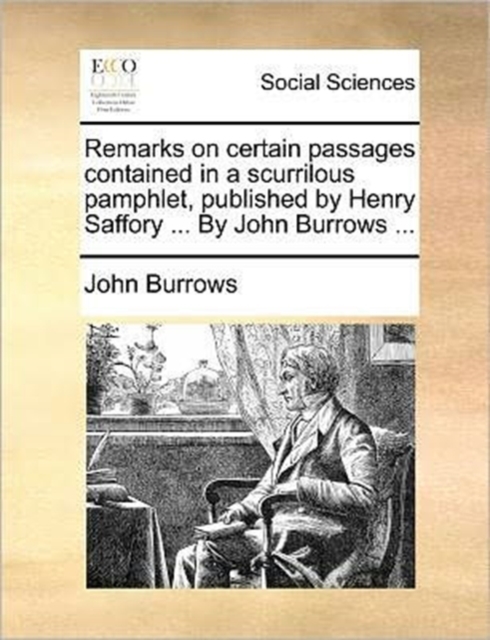 Remarks on Certain Passages Contained in a Scurrilous Pamphlet, Published by Henry Saffory ... by John Burrows ..., Paperback / softback Book