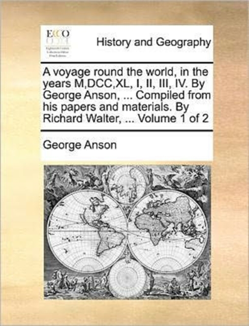 A Voyage Round the World, in the Years M, DCC, XL, I, II, III, IV. by George Anson, ... Compiled from His Papers and Materials. by Richard Walter, ... Volume 1 of 2, Paperback / softback Book