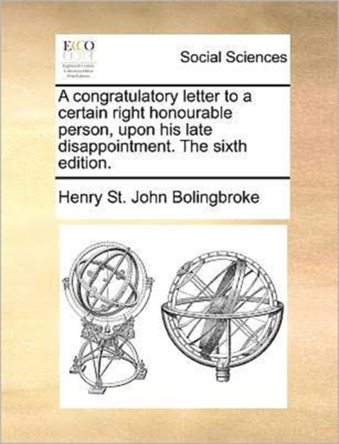 A Congratulatory Letter to a Certain Right Honourable Person, Upon His Late Disappointment. the Sixth Edition., Paperback / softback Book