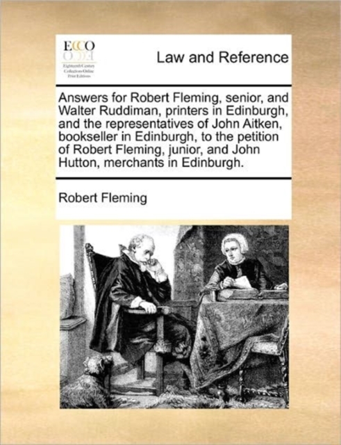 Answers for Robert Fleming, Senior, and Walter Ruddiman, Printers in Edinburgh, and the Representatives of John Aitken, Bookseller in Edinburgh, to the Petition of Robert Fleming, Junior, and John Hut, Paperback / softback Book