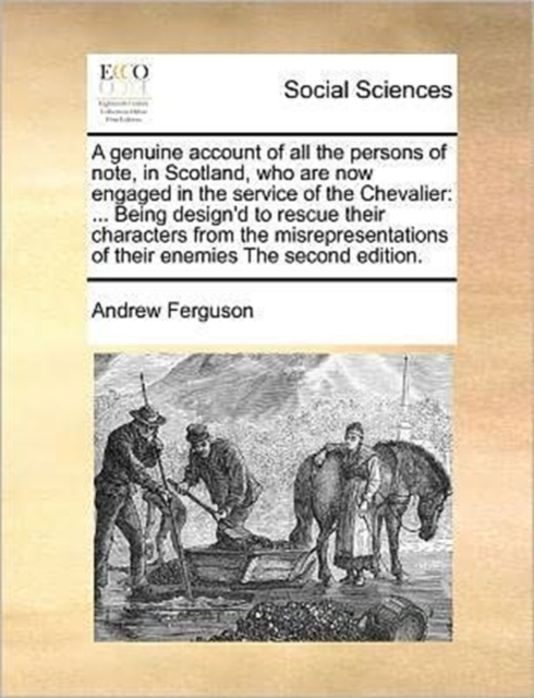 A genuine account of all the persons of note, in Scotland, who are now engaged in the service of the Chevalier : ... Being design'd to rescue their characters from the misrepresentations of their enem, Paperback / softback Book