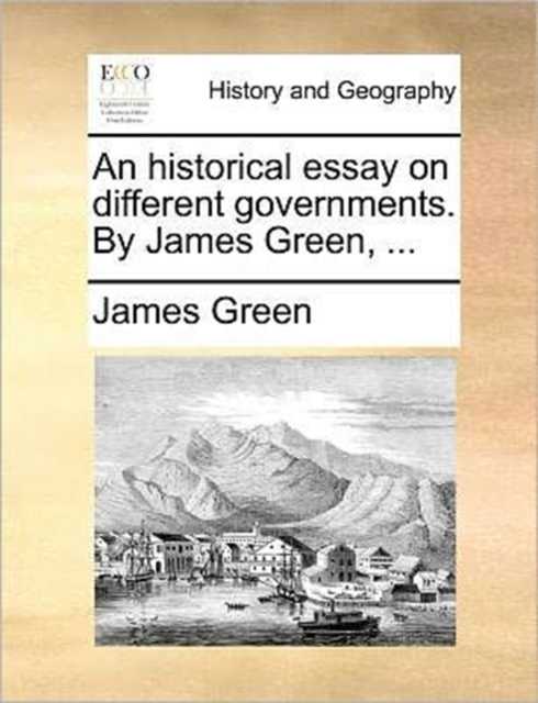An historical essay on different governments. By James Green, ..., Paperback / softback Book