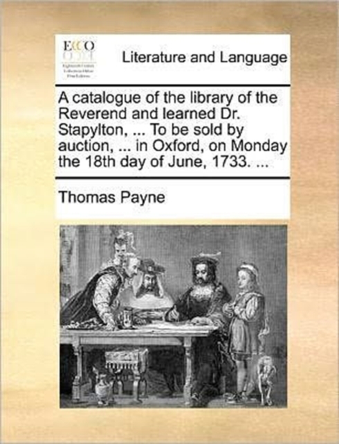 A catalogue of the library of the Reverend and learned Dr. Stapylton, ... To be sold by auction, ... in Oxford, on Monday the 18th day of June, 1733. ..., Paperback / softback Book