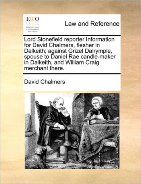 Lord Stonefield reporter Information for David Chalmers, flesher in Dalkeith; against Grizel Dalrymple, spouse to Daniel Rae candle-maker in Dalkeith, and William Craig merchant there., Paperback / softback Book