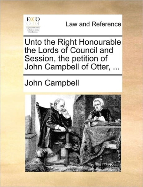 Unto the Right Honourable the Lords of Council and Session, the Petition of John Campbell of Otter, ..., Paperback / softback Book