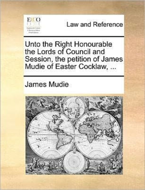 Unto the Right Honourable the Lords of Council and Session, the Petition of James Mudie of Easter Cocklaw, ..., Paperback / softback Book