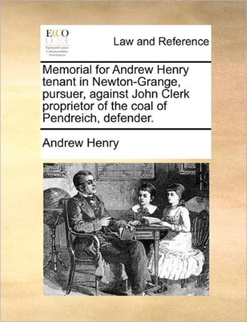 Memorial for Andrew Henry Tenant in Newton-Grange, Pursuer, Against John Clerk Proprietor of the Coal of Pendreich, Defender., Paperback / softback Book