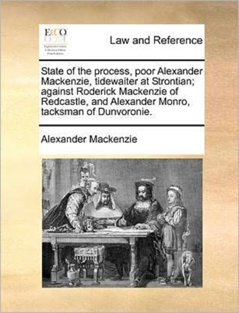 State of the Process, Poor Alexander MacKenzie, Tidewaiter at Strontian; Against Roderick MacKenzie of Redcastle, and Alexander Monro, Tacksman of Dunvoronie., Paperback / softback Book