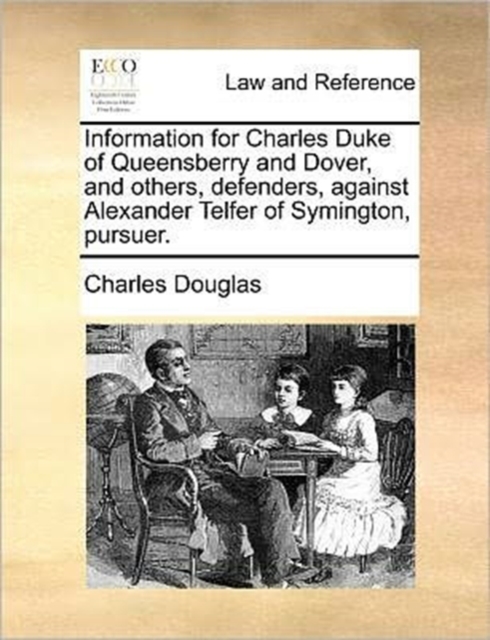 Information for Charles Duke of Queensberry and Dover, and Others, Defenders, Against Alexander Telfer of Symington, Pursuer., Paperback / softback Book