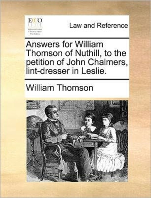 Answers for William Thomson of Nuthill, to the Petition of John Chalmers, Lint-Dresser in Leslie., Paperback / softback Book