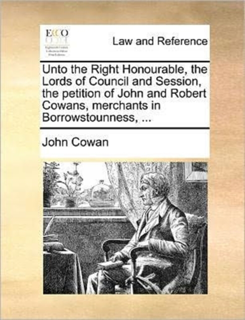Unto the Right Honourable, the Lords of Council and Session, the Petition of John and Robert Cowans, Merchants in Borrowstounness, ..., Paperback / softback Book