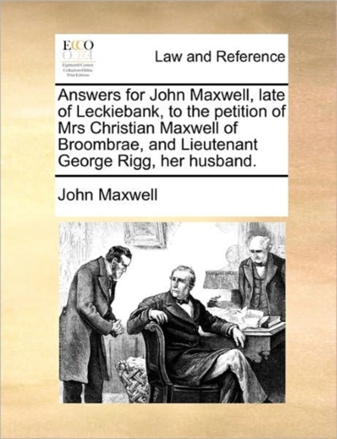 Answers for John Maxwell, Late of Leckiebank, to the Petition of Mrs Christian Maxwell of Broombrae, and Lieutenant George Rigg, Her Husband., Paperback / softback Book