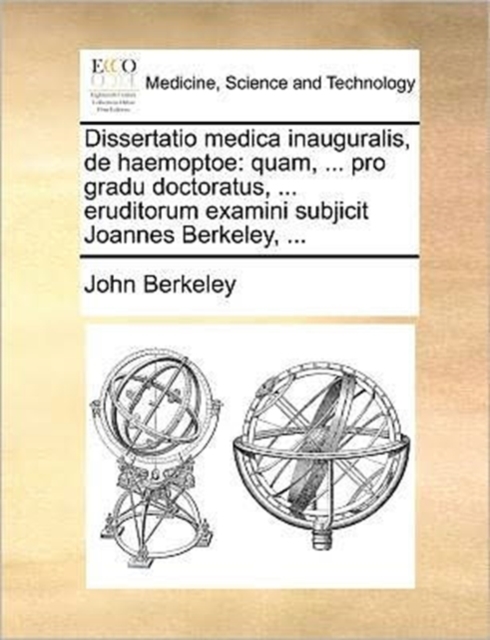 Dissertatio Medica Inauguralis, de Haemoptoe : Quam, ... Pro Gradu Doctoratus, ... Eruditorum Examini Subjicit Joannes Berkeley, ..., Paperback / softback Book