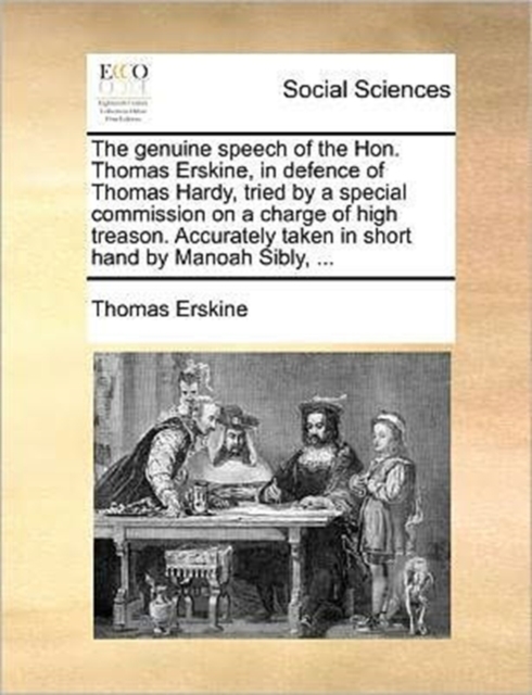 The Genuine Speech of the Hon. Thomas Erskine, in Defence of Thomas Hardy, Tried by a Special Commission on a Charge of High Treason. Accurately Taken in Short Hand by Manoah Sibly, ..., Paperback / softback Book