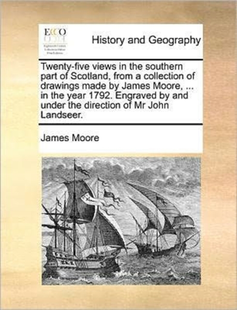 Twenty-five views in the southern part of Scotland, from a collection of drawings made by James Moore, ... in the year 1792. Engraved by and under the direction of Mr John Landseer., Paperback / softback Book