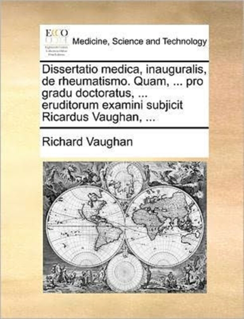 Dissertatio Medica, Inauguralis, de Rheumatismo. Quam, ... Pro Gradu Doctoratus, ... Eruditorum Examini Subjicit Ricardus Vaughan, ..., Paperback / softback Book