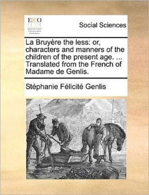 La Bruyere the less : or, characters and manners of the children of the present age. ... Translated from the French of Madame de Genlis., Paperback / softback Book