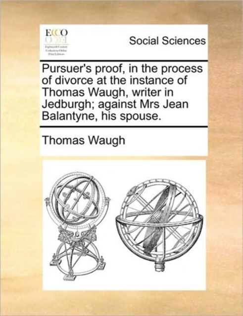 Pursuer's Proof, in the Process of Divorce at the Instance of Thomas Waugh, Writer in Jedburgh; Against Mrs Jean Balantyne, His Spouse., Paperback / softback Book