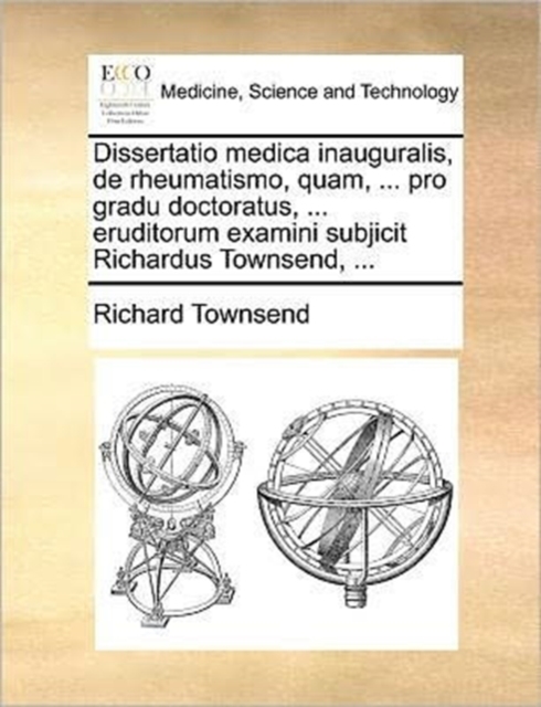 Dissertatio Medica Inauguralis, de Rheumatismo, Quam, ... Pro Gradu Doctoratus, ... Eruditorum Examini Subjicit Richardus Townsend, ..., Paperback / softback Book