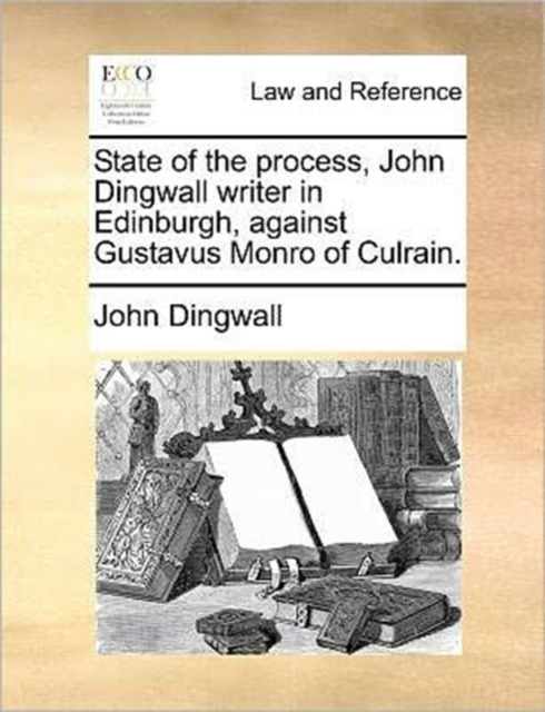 State of the Process, John Dingwall Writer in Edinburgh, Against Gustavus Monro of Culrain., Paperback / softback Book