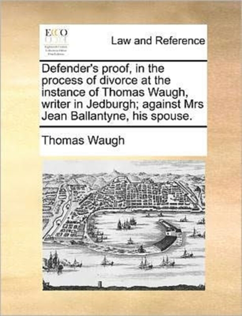 Defender's Proof, in the Process of Divorce at the Instance of Thomas Waugh, Writer in Jedburgh; Against Mrs Jean Ballantyne, His Spouse., Paperback / softback Book