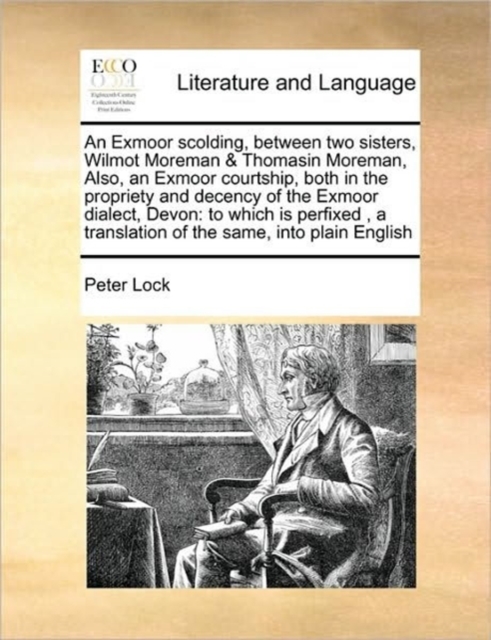 An Exmoor Scolding, Between Two Sisters, Wilmot Moreman & Thomasin Moreman, Also, an Exmoor Courtship, Both in the Propriety and Decency of the Exmoor Dialect, Devon : To Which Is Perfixed , a Transla, Paperback / softback Book