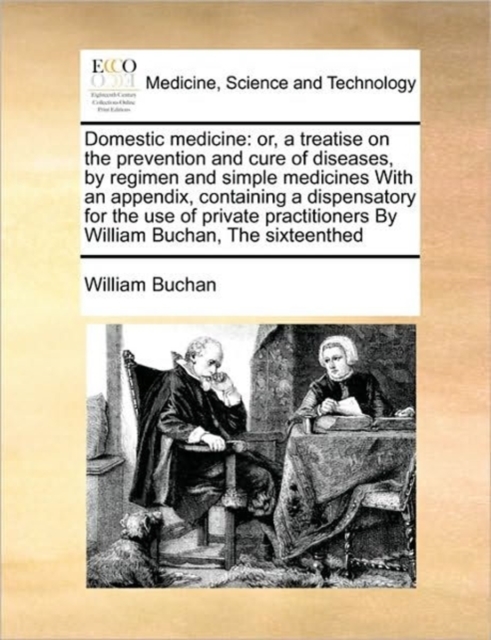 Domestic Medicine : Or, a Treatise on the Prevention and Cure of Diseases, by Regimen and Simple Medicines with an Appendix, Containing a Dispensatory for the Use of Private Practitioners by William B, Paperback / softback Book