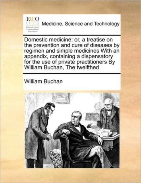Domestic Medicine : Or, a Treatise on the Prevention and Cure of Diseases by Regimen and Simple Medicines with an Appendix, Containing a Dispensatory for the Use of Private Practitioners by William Bu, Paperback / softback Book