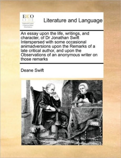 An Essay Upon the Life, Writings, and Character, of Dr Jonathan Swift Interspersed with Some Occasional Animadversions Upon the Remarks of a Late Critical Author, and Upon the Observations of an Anony, Paperback / softback Book