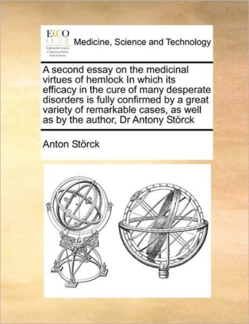 A second essay on the medicinal virtues of hemlock In which its efficacy in the cure of many desperate disorders is fully confirmed by a great variety of remarkable cases, as well as by the author, Dr, Paperback / softback Book